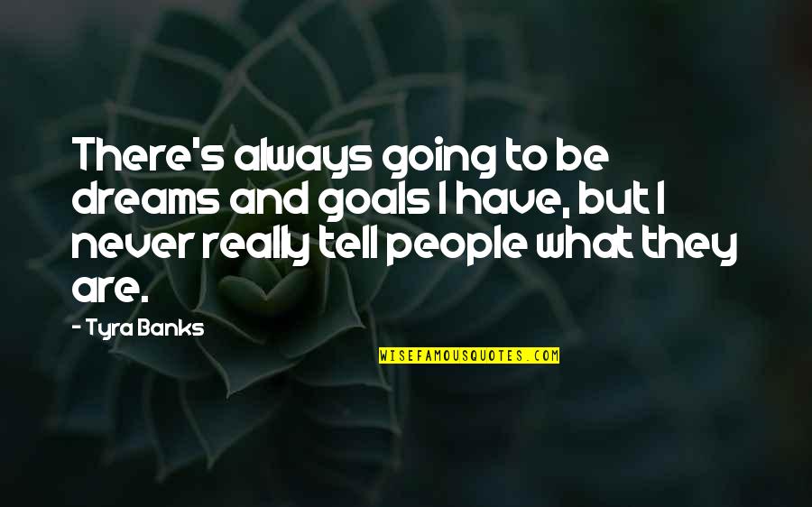 Denk An Dich Quotes By Tyra Banks: There's always going to be dreams and goals Denk An Dich Quotes By Tyra Banks: There's always going to be dreams and goals