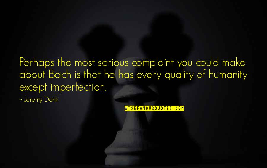 Denk Quotes By Jeremy Denk: Perhaps the most serious complaint you could make