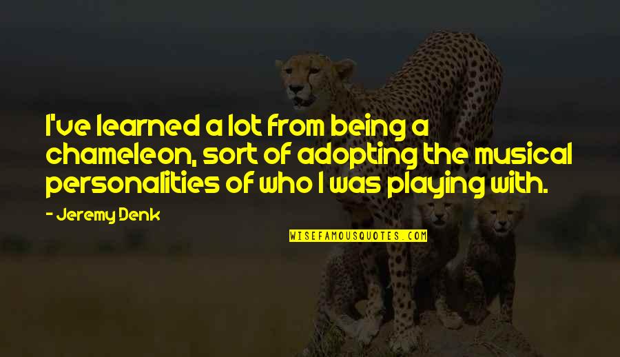 Denk Quotes By Jeremy Denk: I've learned a lot from being a chameleon,