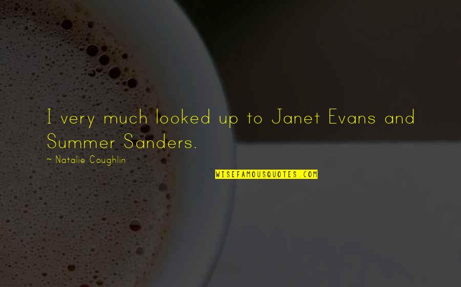 Denk Quotes By Natalie Coughlin: I very much looked up to Janet Evans