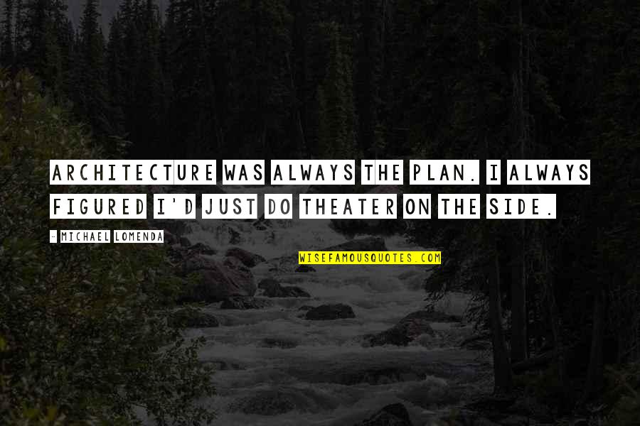 Denkbeeldige Vriend Quotes By Michael Lomenda: Architecture was always the plan. I always figured