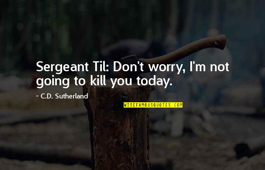 Denken An Accusative Quotes By C.D. Sutherland: Sergeant Til: Don't worry, I'm not going to