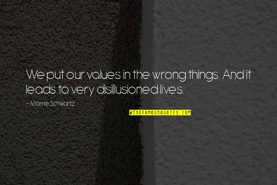 Denken Conjugation Quotes By Morrie Schwartz.: We put our values in the wrong things.