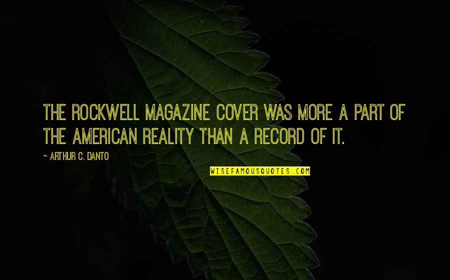 Denken Vonzata Quotes By Arthur C. Danto: The Rockwell magazine cover was more a part Denken Vonzata Quotes By Arthur C. Danto: The Rockwell magazine cover was more a part