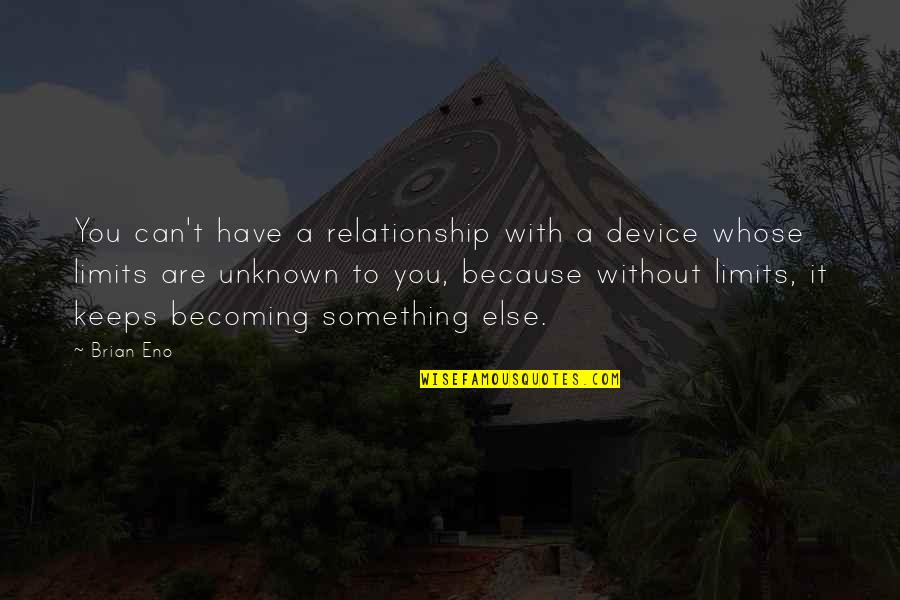 Denken Vonzata Quotes By Brian Eno: You can't have a relationship with a device Denken Vonzata Quotes By Brian Eno: You can't have a relationship with a device