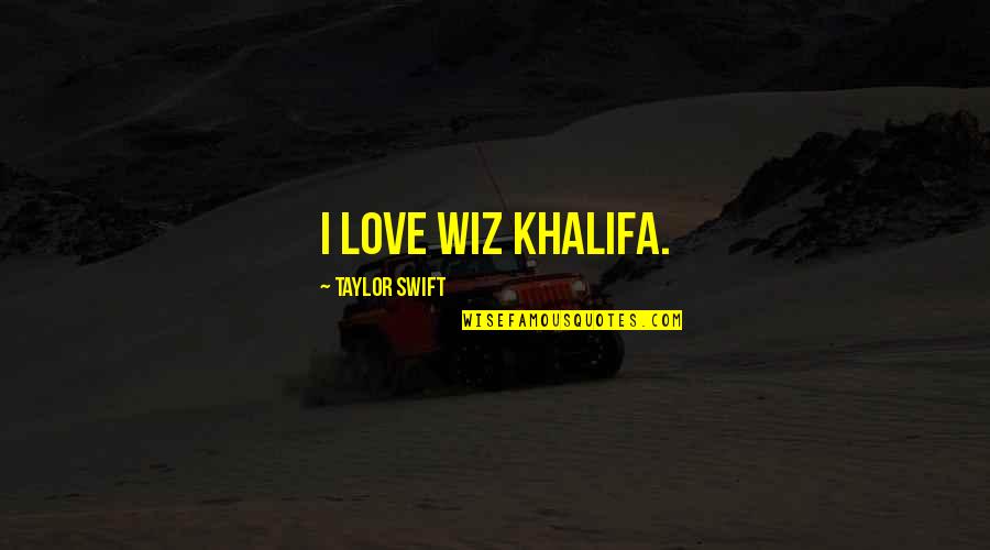 Denkende Quotes By Taylor Swift: I love Wiz Khalifa.