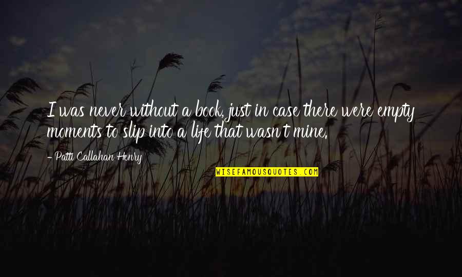 Denker Quotes By Patti Callahan Henry: I was never without a book, just in Denker Quotes By Patti Callahan Henry: I was never without a book, just in