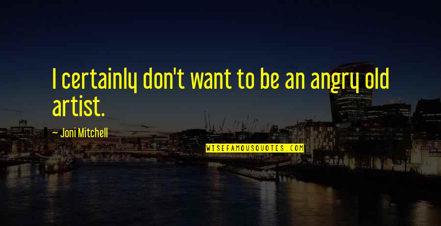 Denkinger 1985 Quotes By Joni Mitchell: I certainly don't want to be an angry Denkinger 1985 Quotes By Joni Mitchell: I certainly don't want to be an angry