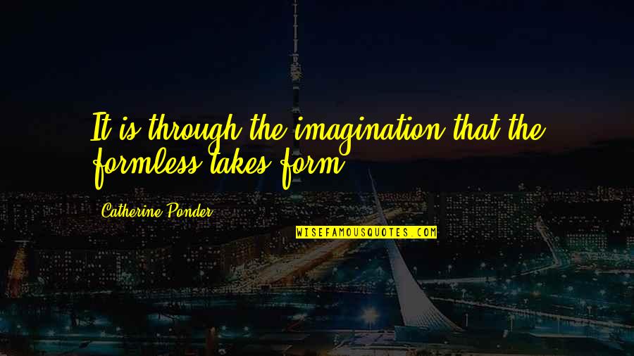 Denkmalpflege Quotes By Catherine Ponder: It is through the imagination that the formless Denkmalpflege Quotes By Catherine Ponder: It is through the imagination that the formless