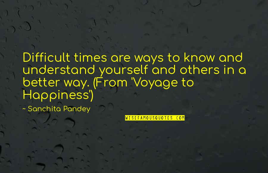Denkova Quotes By Sanchita Pandey: Difficult times are ways to know and understand