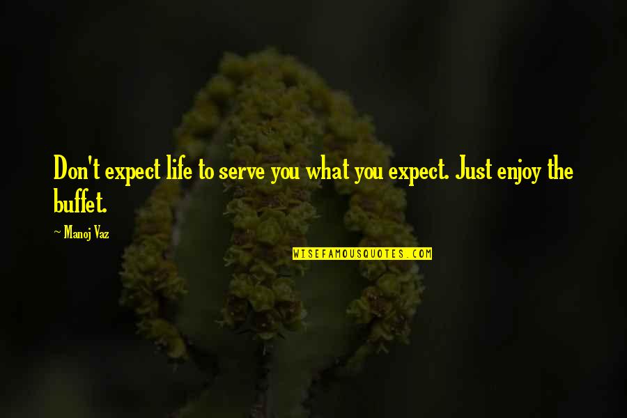 Denkst Rung Quotes By Manoj Vaz: Don't expect life to serve you what you
