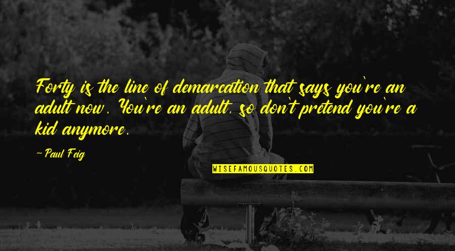Denkst Rung Quotes By Paul Feig: Forty is the line of demarcation that says Denkst Rung Quotes By Paul Feig: Forty is the line of demarcation that says