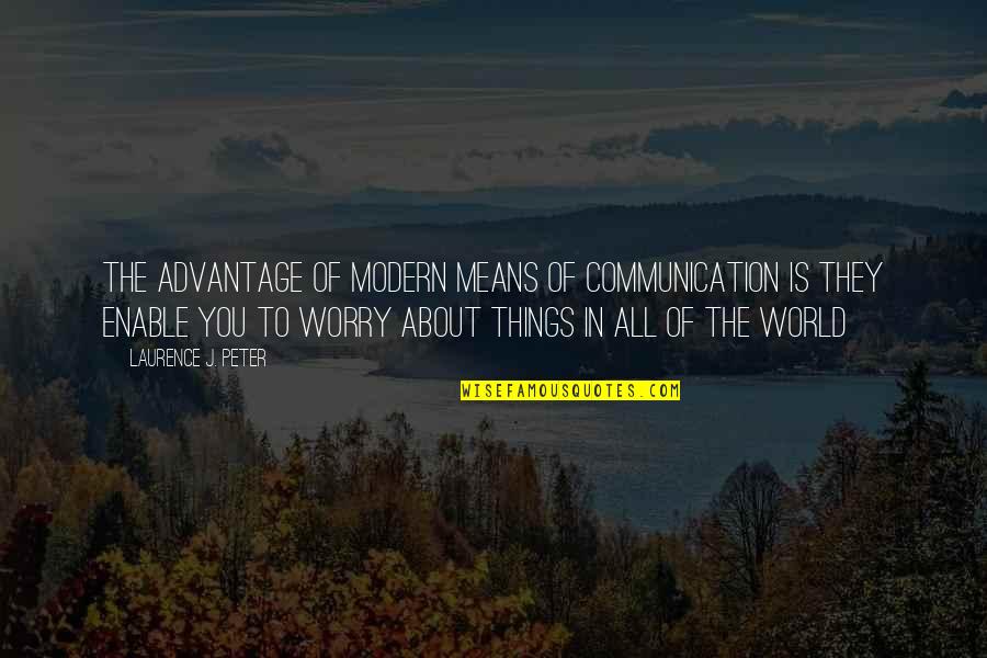 Denkstof Quotes By Laurence J. Peter: The advantage of modern means of communication is Denkstof Quotes By Laurence J. Peter: The advantage of modern means of communication is