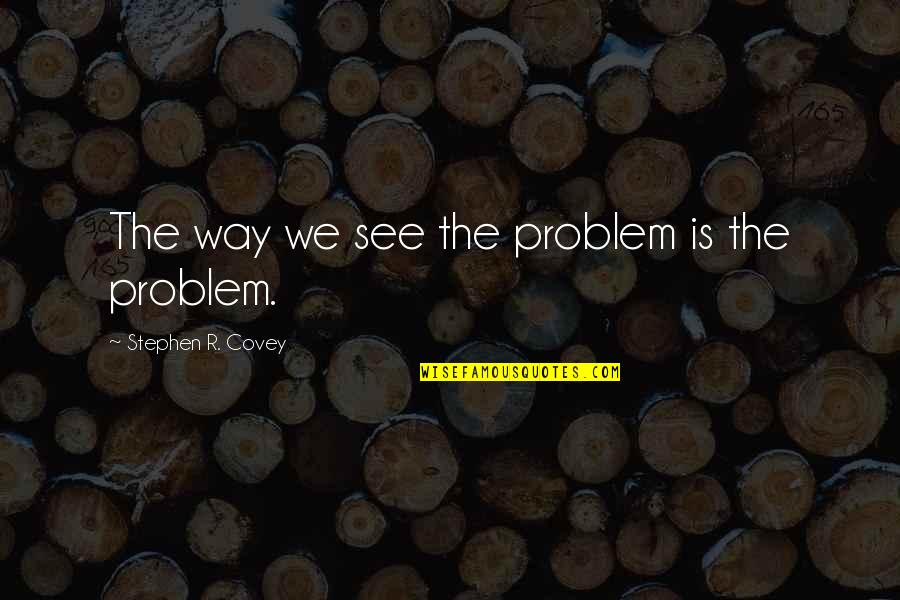 Denkstof Quotes By Stephen R. Covey: The way we see the problem is the Denkstof Quotes By Stephen R. Covey: The way we see the problem is the