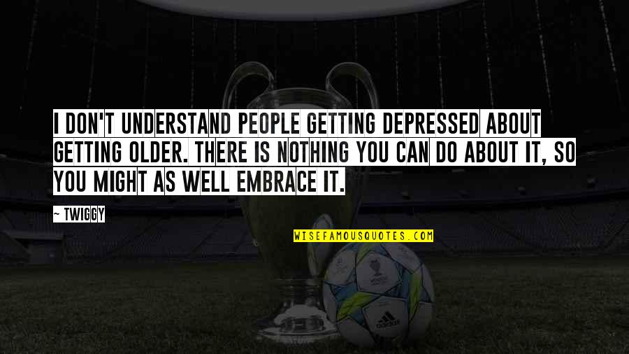 Denkstof Quotes By Twiggy: I don't understand people getting depressed about getting Denkstof Quotes By Twiggy: I don't understand people getting depressed about getting