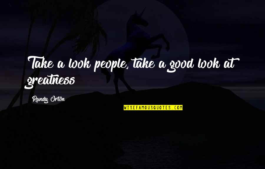 Denles Quotes By Randy Orton: Take a look people, take a good look Denles Quotes By Randy Orton: Take a look people, take a good look