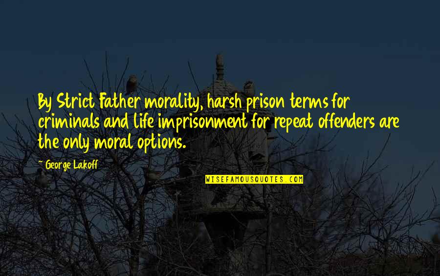 Denleys Quotes By George Lakoff: By Strict Father morality, harsh prison terms for