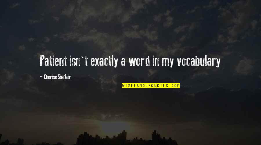 Denlinger Builders Quotes By Cherise Sinclair: Patient isn't exactly a word in my vocabulary Denlinger Builders Quotes By Cherise Sinclair: Patient isn't exactly a word in my vocabulary