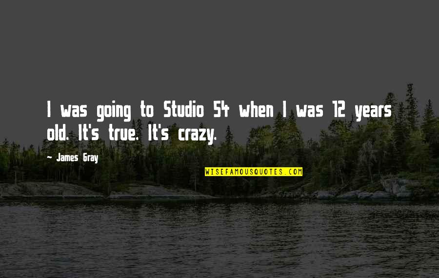 Denlinger Farm Quotes By James Gray: I was going to Studio 54 when I