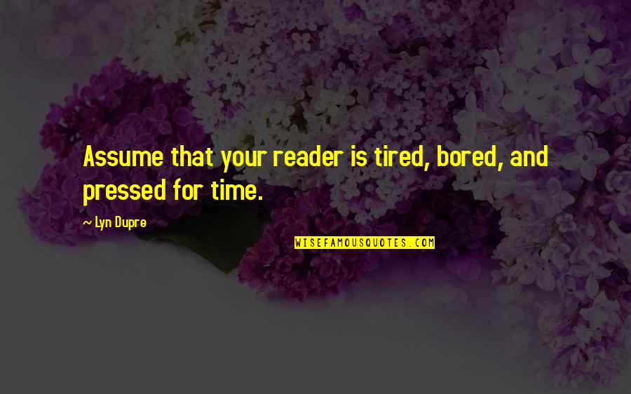 Denman Island Quotes By Lyn Dupre: Assume that your reader is tired, bored, and