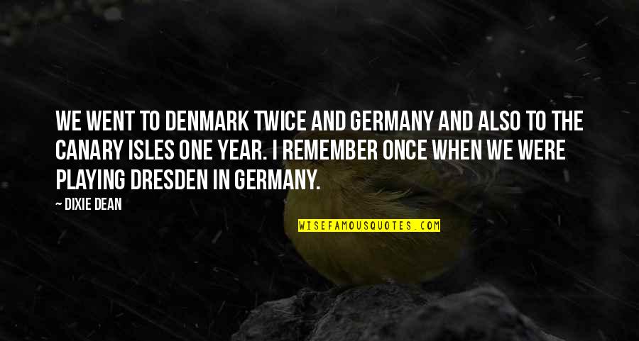 Denmark Quotes By Dixie Dean: We went to Denmark twice and Germany and Denmark Quotes By Dixie Dean: We went to Denmark twice and Germany and
