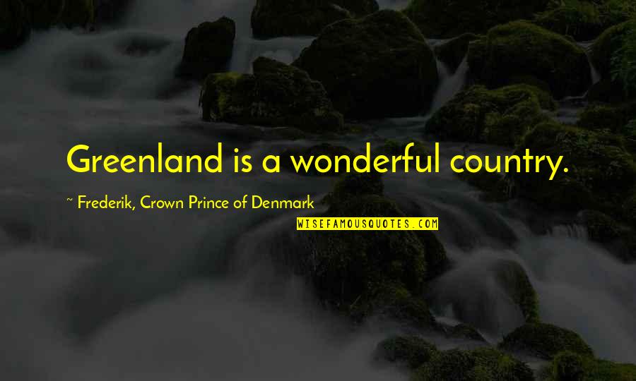 Denmark Quotes By Frederik, Crown Prince Of Denmark: Greenland is a wonderful country. Denmark Quotes By Frederik, Crown Prince Of Denmark: Greenland is a wonderful country.
