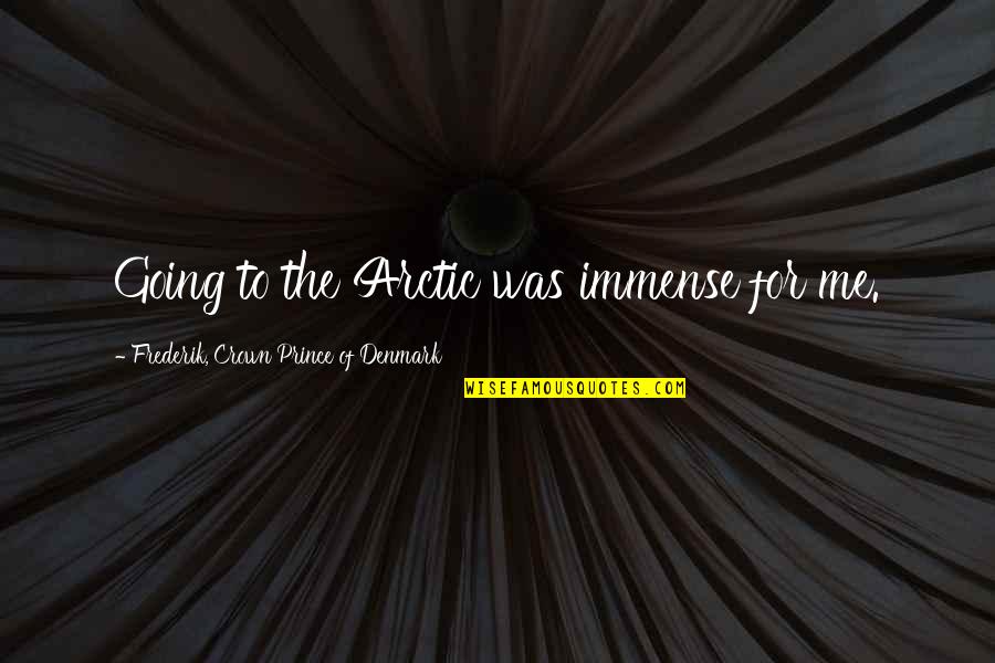 Denmark Quotes By Frederik, Crown Prince Of Denmark: Going to the Arctic was immense for me. Denmark Quotes By Frederik, Crown Prince Of Denmark: Going to the Arctic was immense for me.
