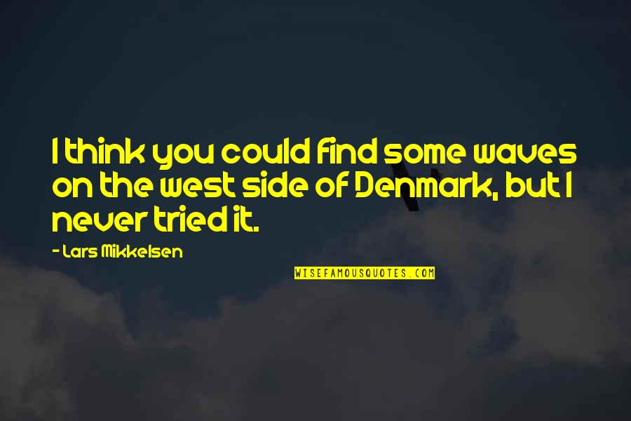 Denmark Quotes By Lars Mikkelsen: I think you could find some waves on Denmark Quotes By Lars Mikkelsen: I think you could find some waves on