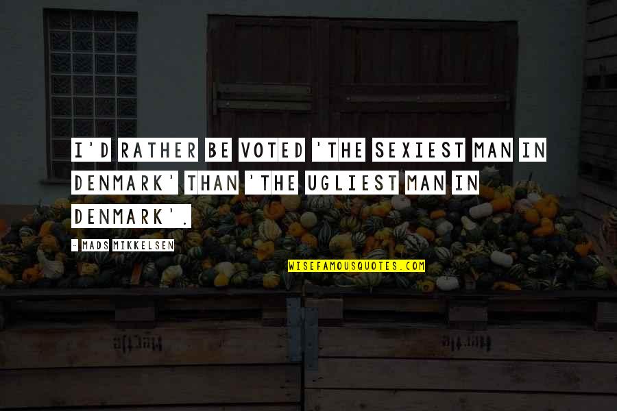Denmark Quotes By Mads Mikkelsen: I'd rather be voted 'the sexiest man in Denmark Quotes By Mads Mikkelsen: I'd rather be voted 'the sexiest man in