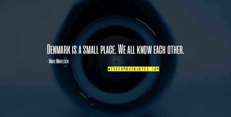 Denmark Quotes By Mads Mikkelsen: Denmark is a small place. We all know Denmark Quotes By Mads Mikkelsen: Denmark is a small place. We all know