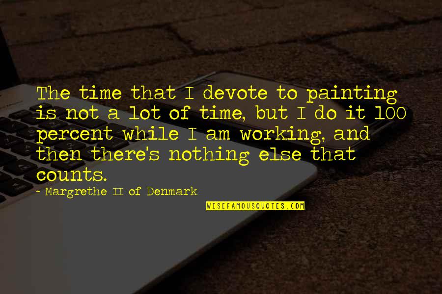 Denmark Quotes By Margrethe II Of Denmark: The time that I devote to painting is Denmark Quotes By Margrethe II Of Denmark: The time that I devote to painting is