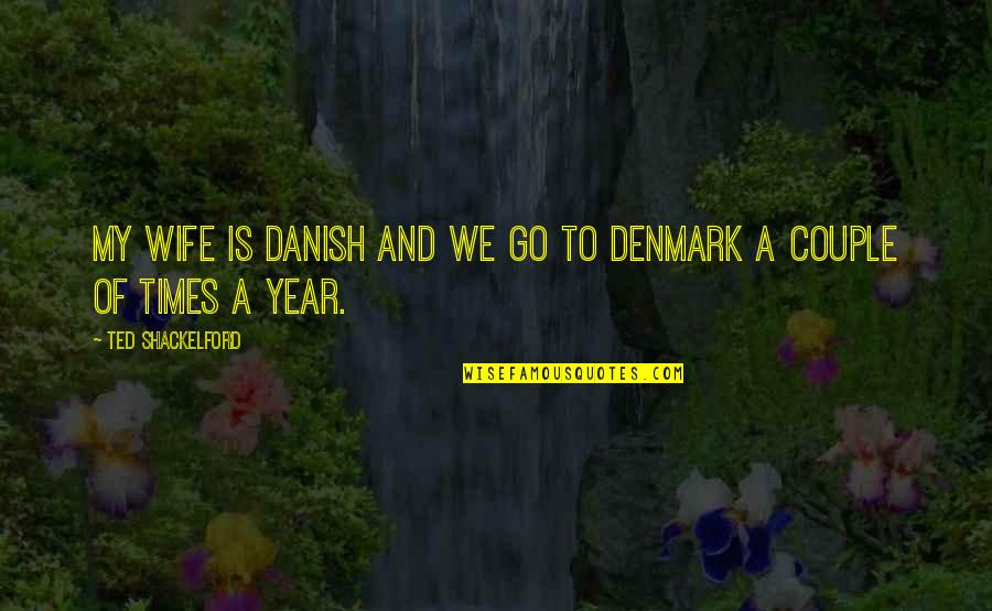Denmark Quotes By Ted Shackelford: My wife is Danish and we go to Denmark Quotes By Ted Shackelford: My wife is Danish and we go to