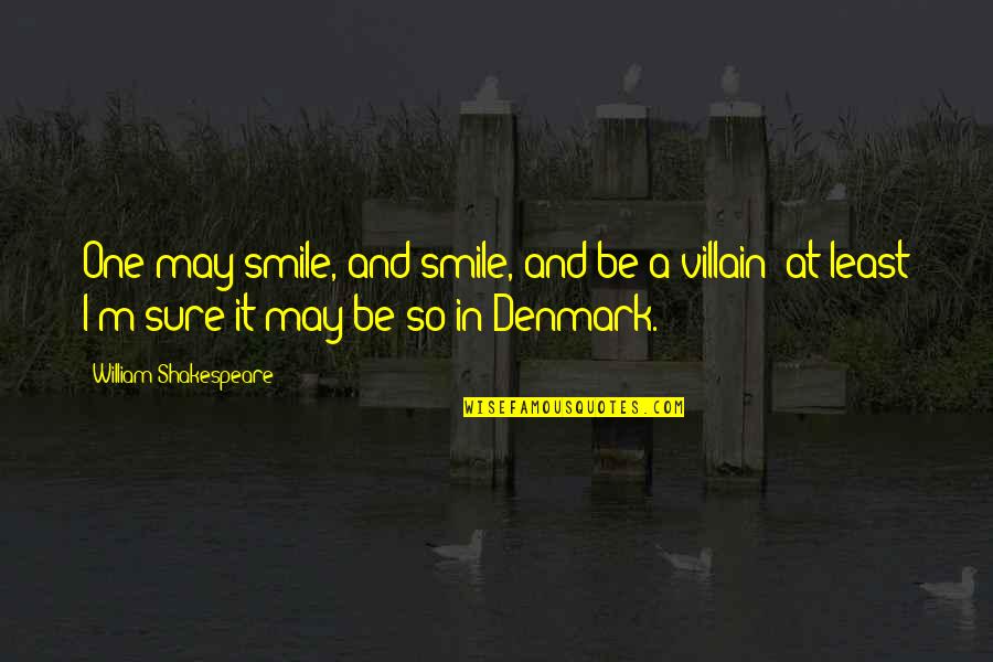 Denmark Quotes By William Shakespeare: One may smile, and smile, and be a Denmark Quotes By William Shakespeare: One may smile, and smile, and be a