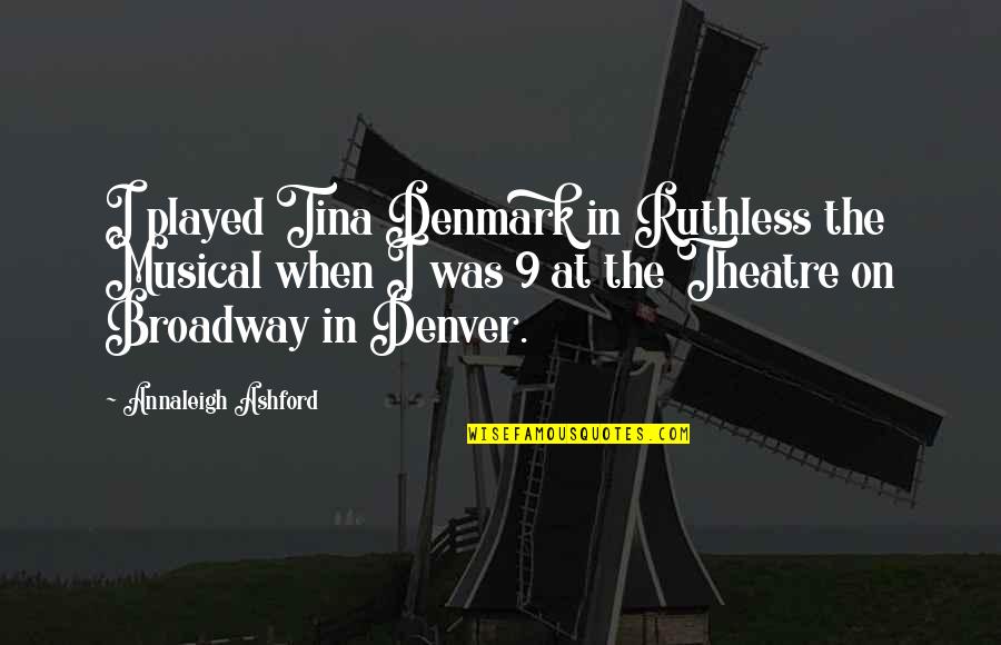 Denmark's Quotes By Annaleigh Ashford: I played Tina Denmark in Ruthless the Musical