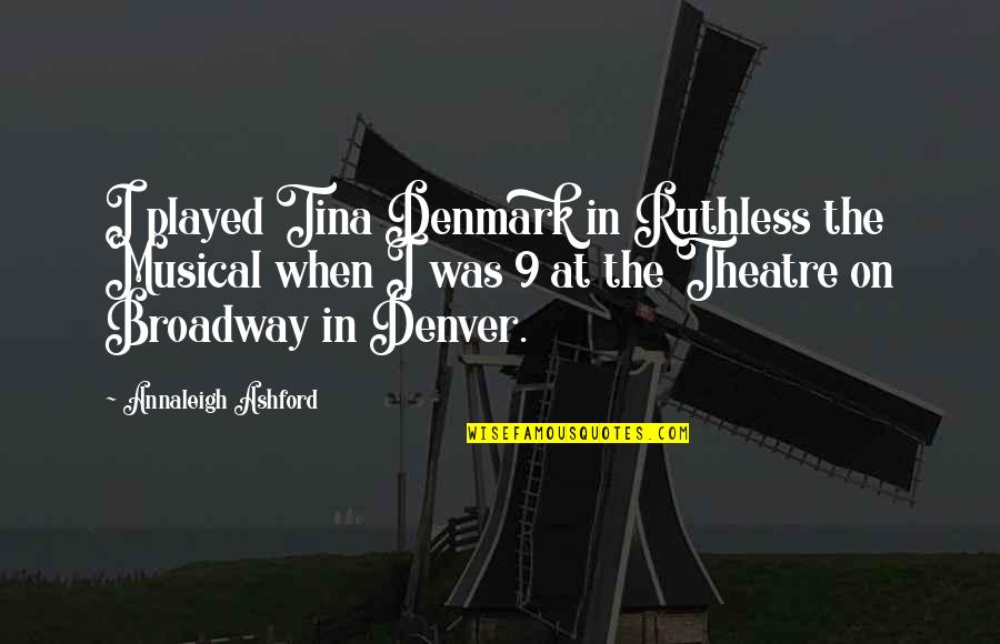 Denmark's Quotes By Annaleigh Ashford: I played Tina Denmark in Ruthless the Musical Denmark's Quotes By Annaleigh Ashford: I played Tina Denmark in Ruthless the Musical