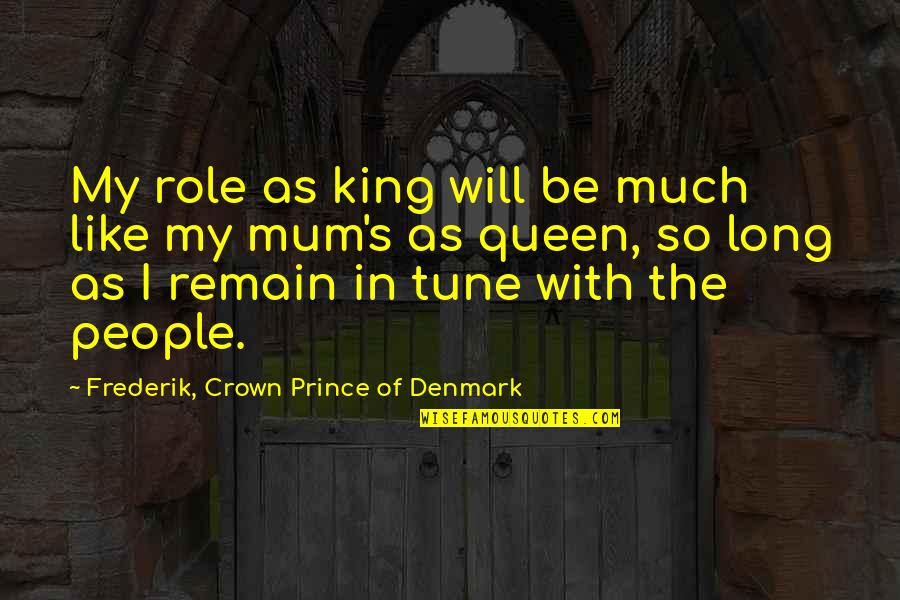 Denmark's Quotes By Frederik, Crown Prince Of Denmark: My role as king will be much like