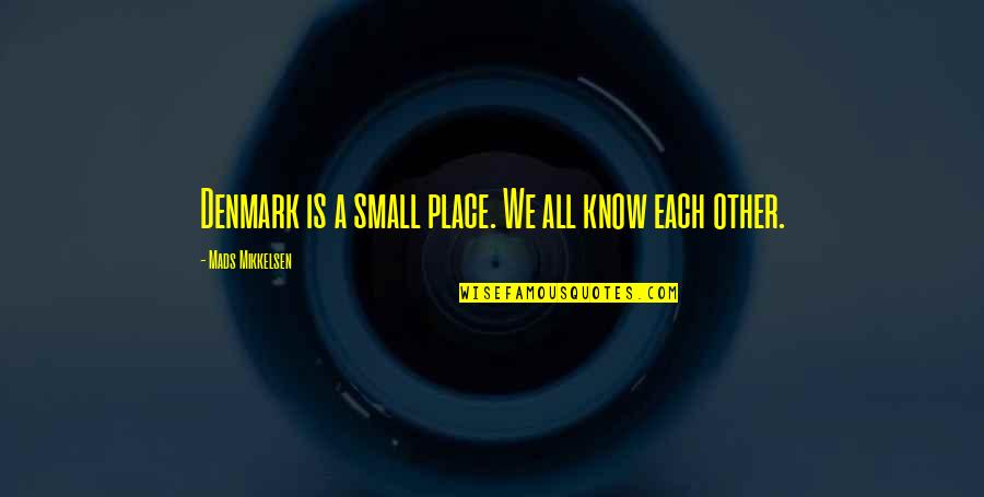 Denmark's Quotes By Mads Mikkelsen: Denmark is a small place. We all know