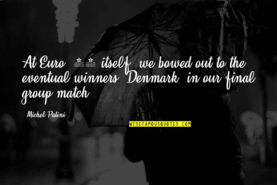 Denmark's Quotes By Michel Patini: At Euro '92 itself, we bowed out to Denmark's Quotes By Michel Patini: At Euro '92 itself, we bowed out to