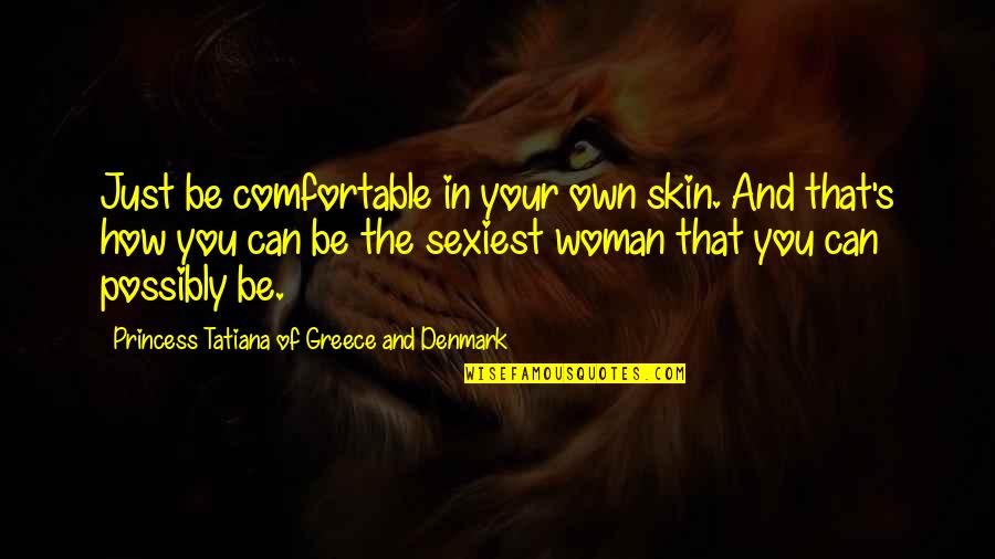 Denmark's Quotes By Princess Tatiana Of Greece And Denmark: Just be comfortable in your own skin. And