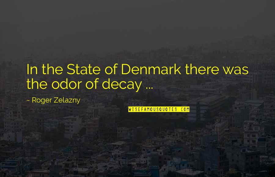 Denmark's Quotes By Roger Zelazny: In the State of Denmark there was the