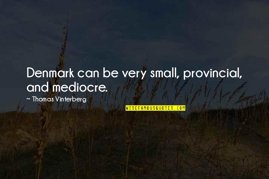 Denmark's Quotes By Thomas Vinterberg: Denmark can be very small, provincial, and mediocre. Denmark's Quotes By Thomas Vinterberg: Denmark can be very small, provincial, and mediocre.