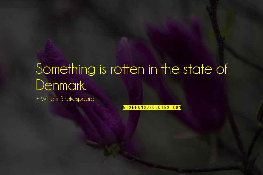 Denmark's Quotes By William Shakespeare: Something is rotten in the state of Denmark.