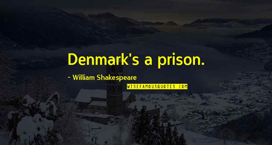 Denmark's Quotes By William Shakespeare: Denmark's a prison.
