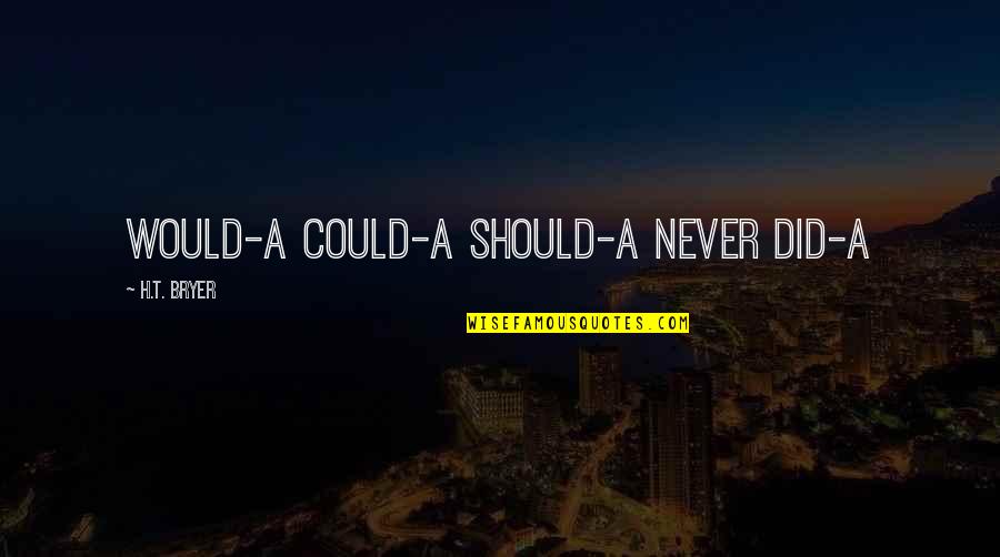 Denmat Sol Quotes By H.T. Bryer: Would-a Could-a Should-a Never Did-a