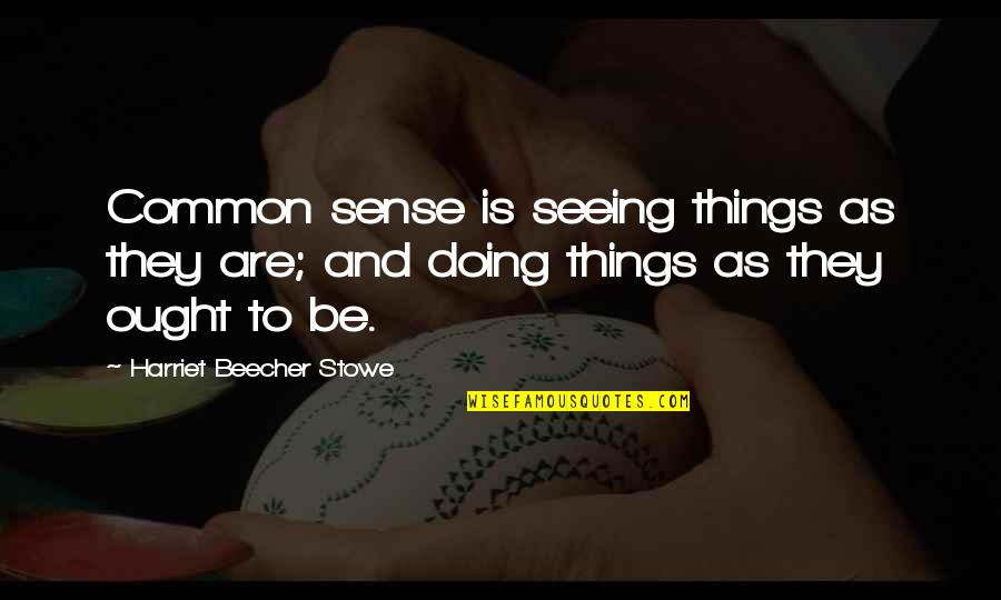 Denmead Tyres Quotes By Harriet Beecher Stowe: Common sense is seeing things as they are;
