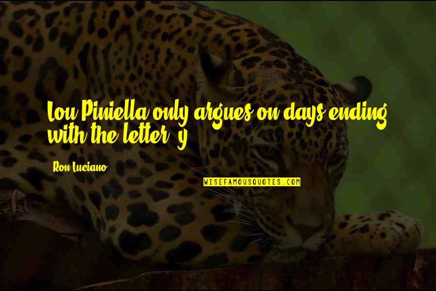Denmison Quotes By Ron Luciano: Lou Piniella only argues on days ending with