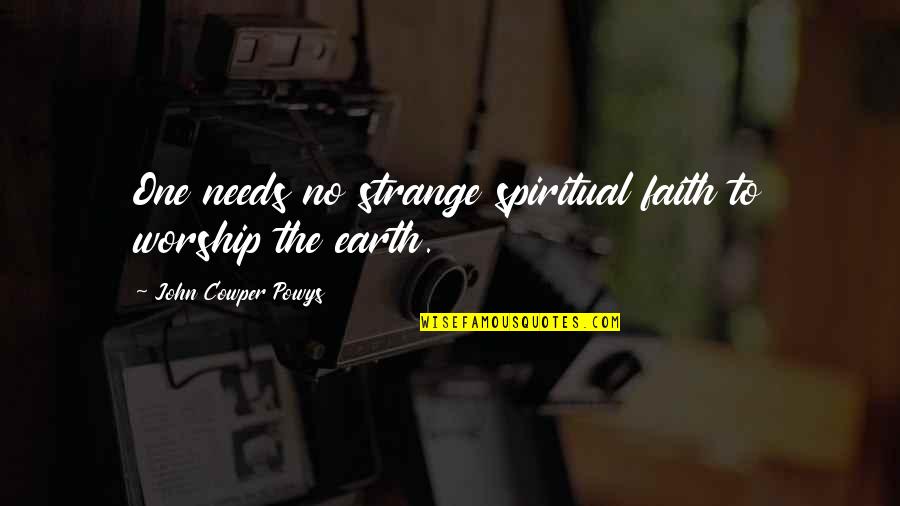 Denmon Elite Quotes By John Cowper Powys: One needs no strange spiritual faith to worship
