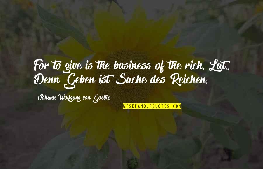 Denn Quotes By Johann Wolfgang Von Goethe: For to give is the business of the