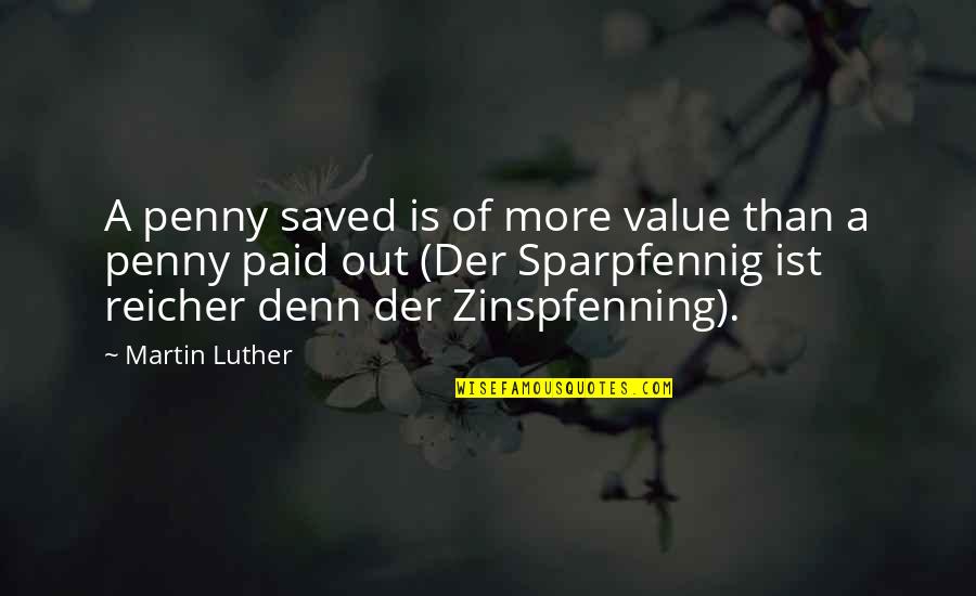 Denn Quotes By Martin Luther: A penny saved is of more value than
