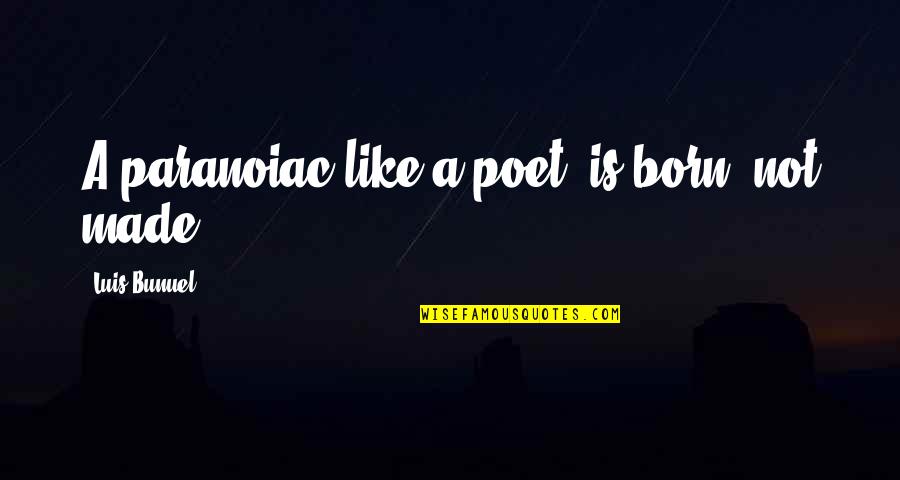 Denna Quotes By Luis Bunuel: A paranoiac like a poet, is born, not Denna Quotes By Luis Bunuel: A paranoiac like a poet, is born, not